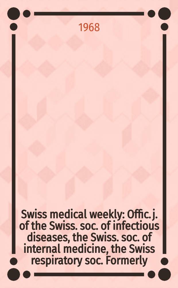 Swiss medical weekly : Offic. j. of the Swiss. soc. of infectious diseases, the Swiss. soc. of internal medicine, the Swiss respiratory soc. Formerly: Schweiz. med. Wochenschr. Jg. 98 1968, № 51/52