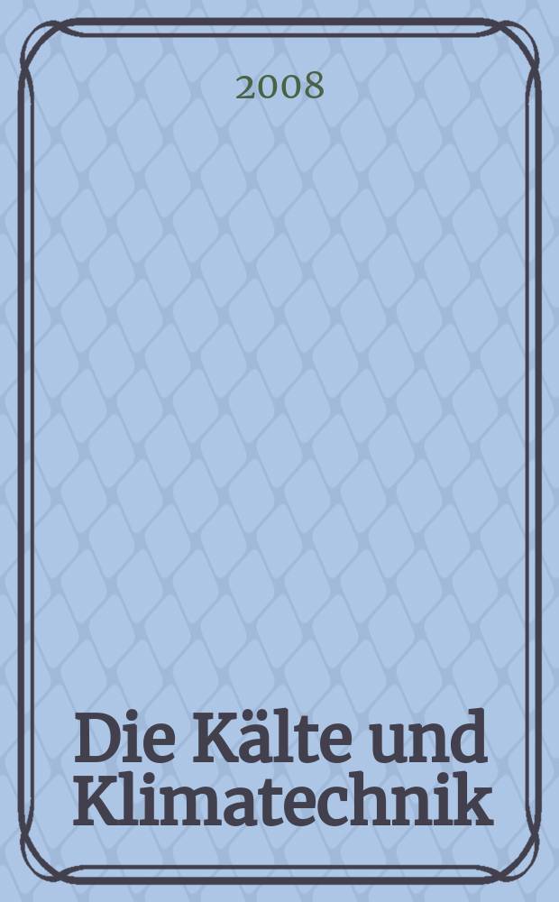 Die K&auml;lte und Klimatechnik : Intern. Fachorgan f&uuml;r K&auml;lte - Erzeugung, Klimatisieren, Kryotechnik. Jg. 61 2008, № 3