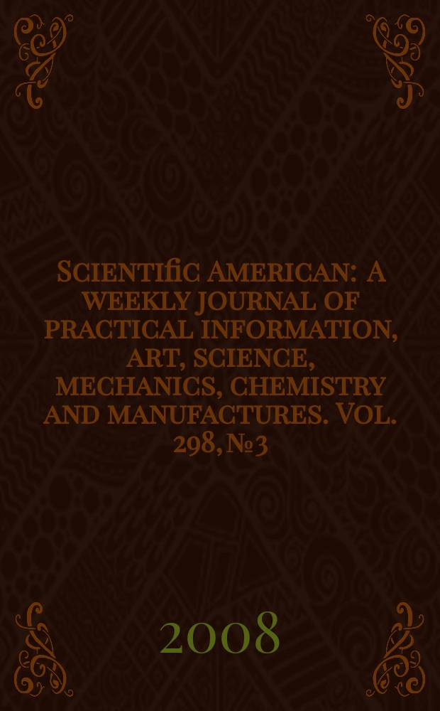 Scientific American : A weekly journal of practical information, art, science, mechanics, chemistry and manufactures. Vol. 298, № 3