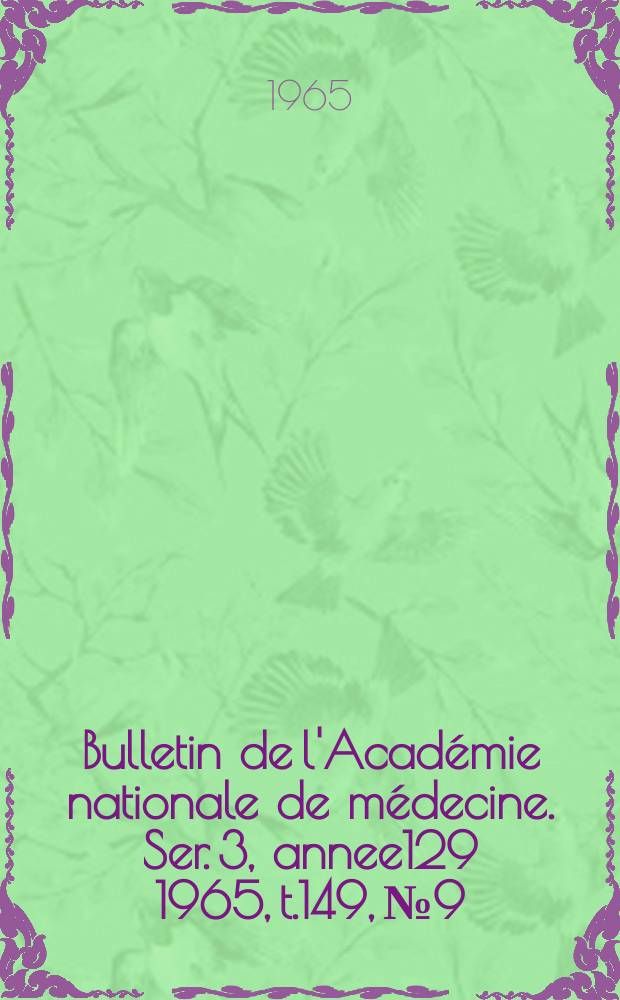 Bulletin de l'Académie nationale de médecine. Ser. 3, annee129 1965, t.149, № 9