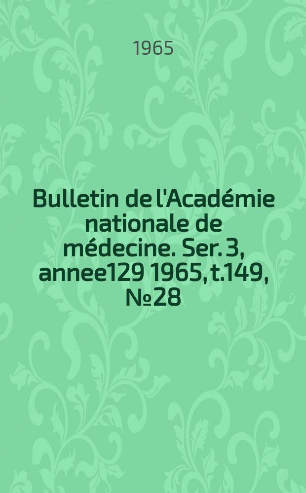 Bulletin de l'Académie nationale de médecine. Ser. 3, annee129 1965, t.149, № 28