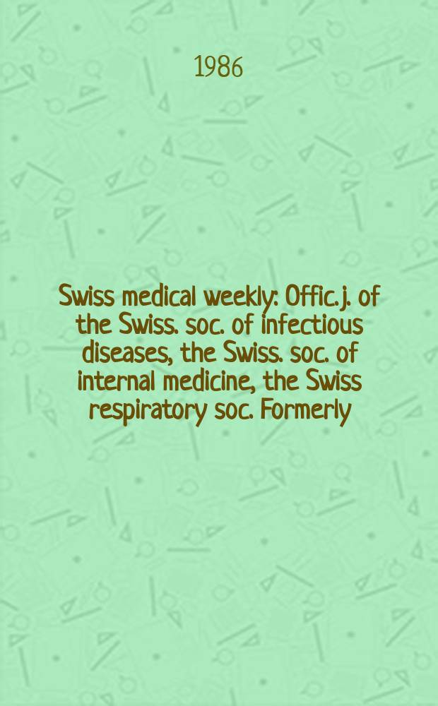 Swiss medical weekly : Offic. j. of the Swiss. soc. of infectious diseases, the Swiss. soc. of internal medicine, the Swiss respiratory soc. Formerly: Schweiz. med. Wochenschr. Jg. 116 986, № 11