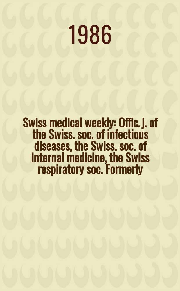 Swiss medical weekly : Offic. j. of the Swiss. soc. of infectious diseases, the Swiss. soc. of internal medicine, the Swiss respiratory soc. Formerly: Schweiz. med. Wochenschr. Jg. 116 986, № 17