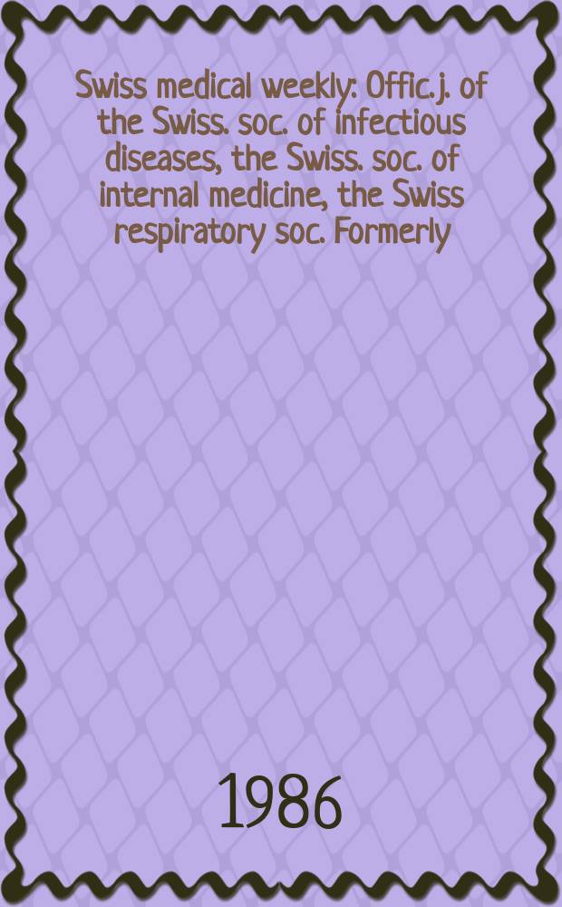 Swiss medical weekly : Offic. j. of the Swiss. soc. of infectious diseases, the Swiss. soc. of internal medicine, the Swiss respiratory soc. Formerly: Schweiz. med. Wochenschr. Jg. 116 986, № 44