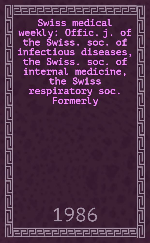 Swiss medical weekly : Offic. j. of the Swiss. soc. of infectious diseases, the Swiss. soc. of internal medicine, the Swiss respiratory soc. Formerly: Schweiz. med. Wochenschr. Jg. 116 986, № 46