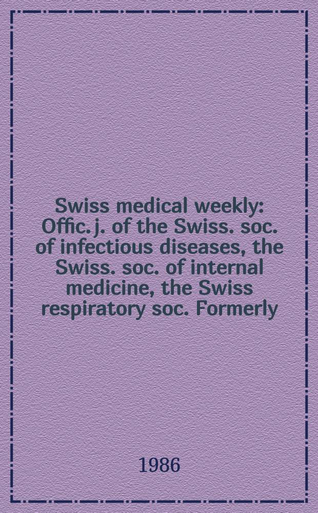 Swiss medical weekly : Offic. j. of the Swiss. soc. of infectious diseases, the Swiss. soc. of internal medicine, the Swiss respiratory soc. Formerly: Schweiz. med. Wochenschr. Jg. 116 986, № 52