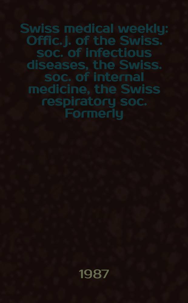 Swiss medical weekly : Offic. j. of the Swiss. soc. of infectious diseases, the Swiss. soc. of internal medicine, the Swiss respiratory soc. Formerly: Schweiz. med. Wochenschr. Jg. 117 1987, № 6