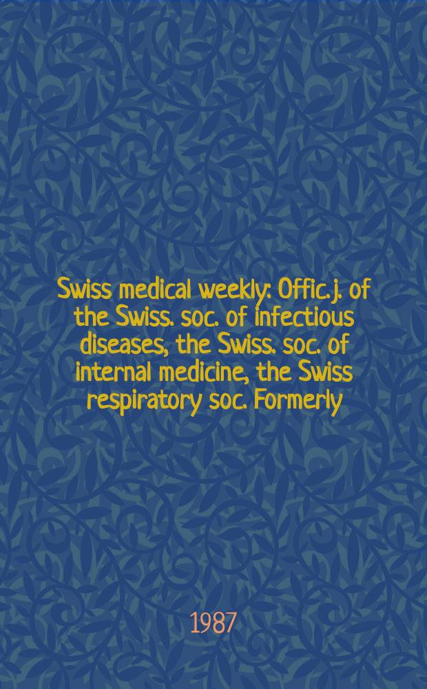 Swiss medical weekly : Offic. j. of the Swiss. soc. of infectious diseases, the Swiss. soc. of internal medicine, the Swiss respiratory soc. Formerly: Schweiz. med. Wochenschr. Jg. 117 1987, № 7