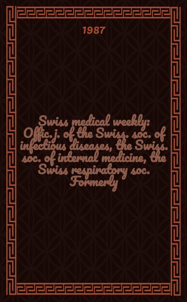 Swiss medical weekly : Offic. j. of the Swiss. soc. of infectious diseases, the Swiss. soc. of internal medicine, the Swiss respiratory soc. Formerly: Schweiz. med. Wochenschr. Jg. 117 1987, № 8