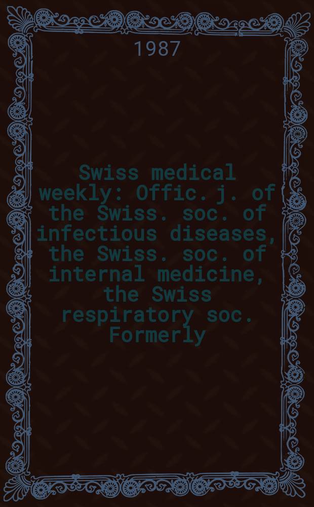 Swiss medical weekly : Offic. j. of the Swiss. soc. of infectious diseases, the Swiss. soc. of internal medicine, the Swiss respiratory soc. Formerly: Schweiz. med. Wochenschr. Jg. 117 1987, № 9