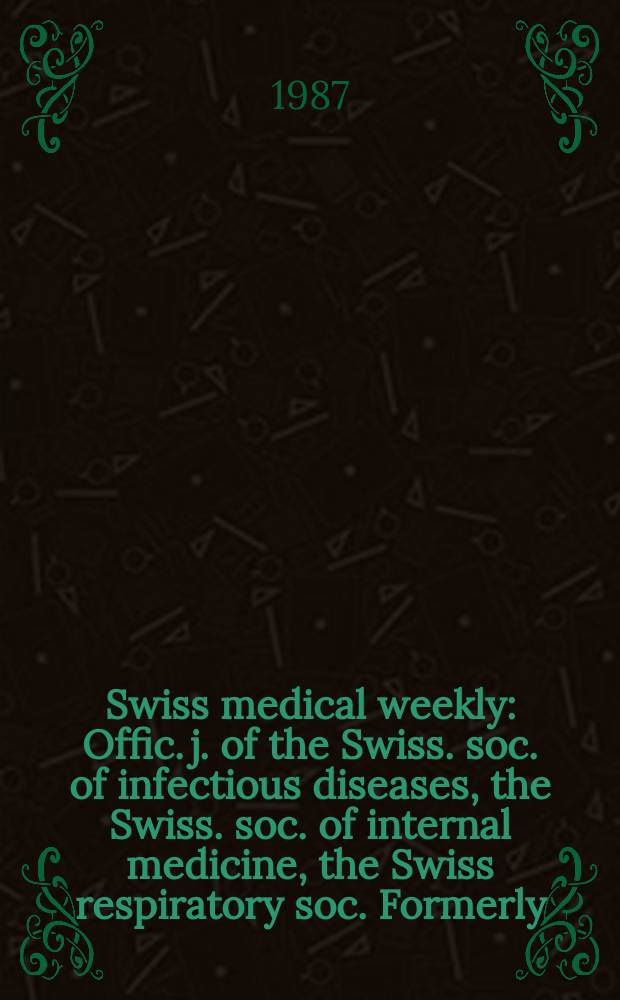Swiss medical weekly : Offic. j. of the Swiss. soc. of infectious diseases, the Swiss. soc. of internal medicine, the Swiss respiratory soc. Formerly: Schweiz. med. Wochenschr. Jg. 117 1987, № 10