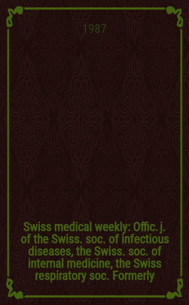 Swiss medical weekly : Offic. j. of the Swiss. soc. of infectious diseases, the Swiss. soc. of internal medicine, the Swiss respiratory soc. Formerly: Schweiz. med. Wochenschr. Jg. 117 1987, № 14