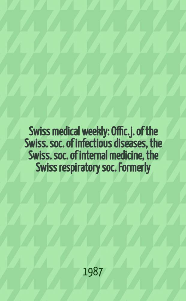Swiss medical weekly : Offic. j. of the Swiss. soc. of infectious diseases, the Swiss. soc. of internal medicine, the Swiss respiratory soc. Formerly: Schweiz. med. Wochenschr. Jg. 117 1987, № 22