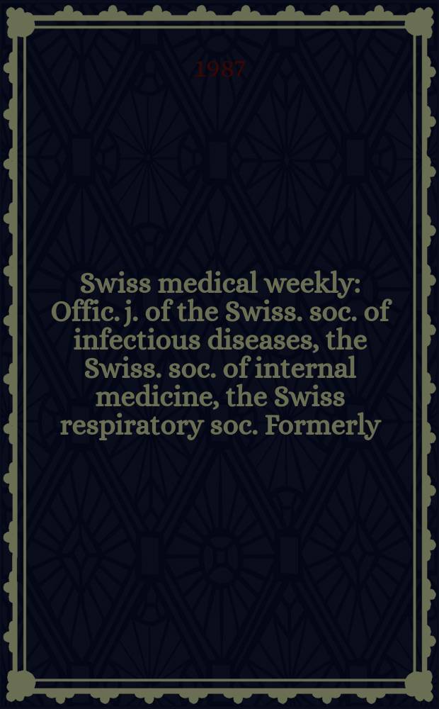 Swiss medical weekly : Offic. j. of the Swiss. soc. of infectious diseases, the Swiss. soc. of internal medicine, the Swiss respiratory soc. Formerly: Schweiz. med. Wochenschr. Jg. 117 1987, № 24