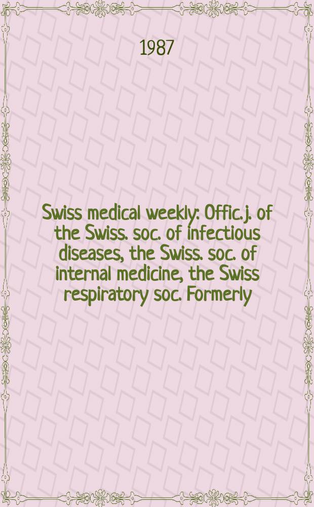 Swiss medical weekly : Offic. j. of the Swiss. soc. of infectious diseases, the Swiss. soc. of internal medicine, the Swiss respiratory soc. Formerly: Schweiz. med. Wochenschr. Jg. 117 1987, № 40