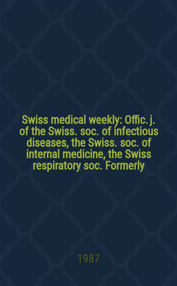 Swiss medical weekly : Offic. j. of the Swiss. soc. of infectious diseases, the Swiss. soc. of internal medicine, the Swiss respiratory soc. Formerly: Schweiz. med. Wochenschr. Jg. 117 1987, № 43
