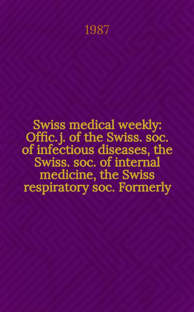 Swiss medical weekly : Offic. j. of the Swiss. soc. of infectious diseases, the Swiss. soc. of internal medicine, the Swiss respiratory soc. Formerly: Schweiz. med. Wochenschr. Jg. 117 1987, № 47