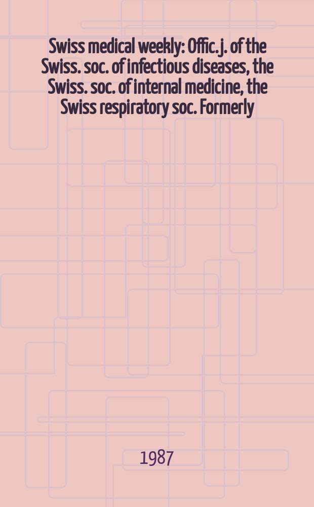 Swiss medical weekly : Offic. j. of the Swiss. soc. of infectious diseases, the Swiss. soc. of internal medicine, the Swiss respiratory soc. Formerly: Schweiz. med. Wochenschr. Jg. 117 1987, № 49