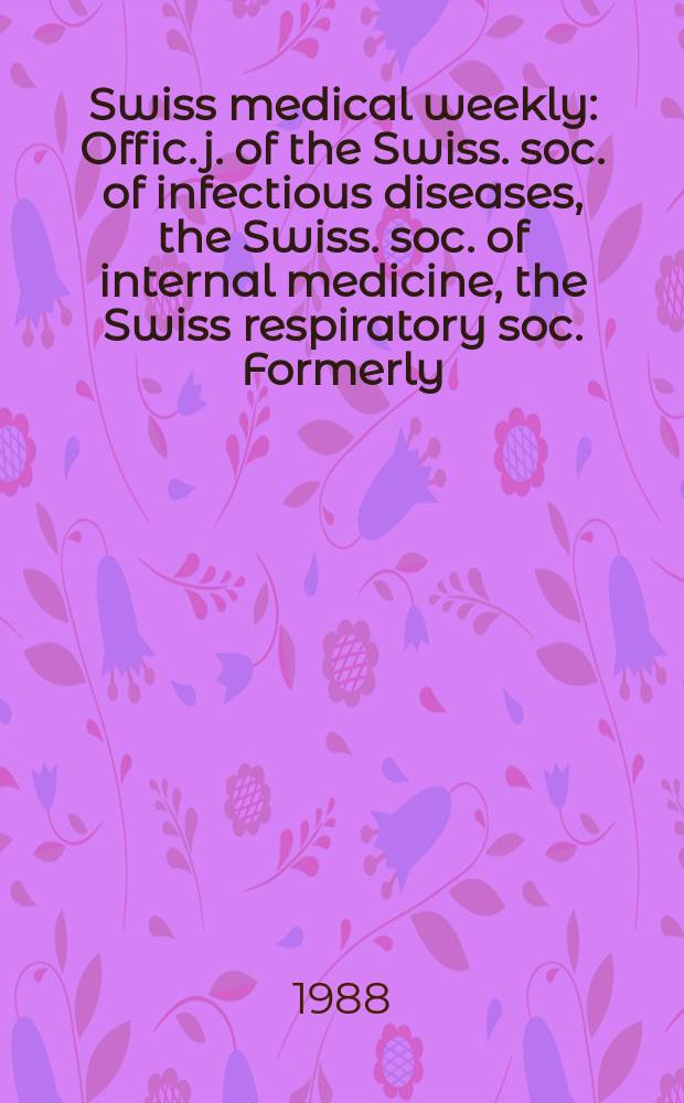 Swiss medical weekly : Offic. j. of the Swiss. soc. of infectious diseases, the Swiss. soc. of internal medicine, the Swiss respiratory soc. Formerly: Schweiz. med. Wochenschr. Jg. 118 1988, № 9