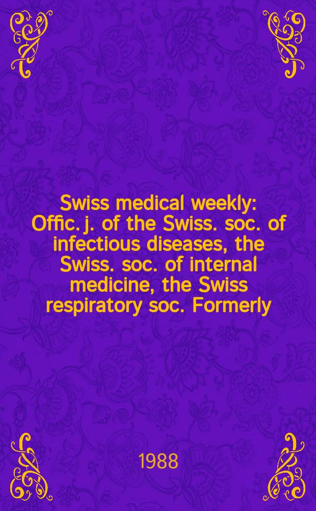 Swiss medical weekly : Offic. j. of the Swiss. soc. of infectious diseases, the Swiss. soc. of internal medicine, the Swiss respiratory soc. Formerly: Schweiz. med. Wochenschr. Jg. 118 1988, № 12