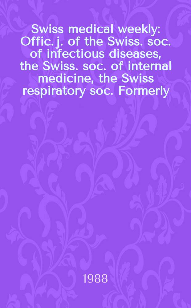 Swiss medical weekly : Offic. j. of the Swiss. soc. of infectious diseases, the Swiss. soc. of internal medicine, the Swiss respiratory soc. Formerly: Schweiz. med. Wochenschr. Jg. 118 1988, № 17