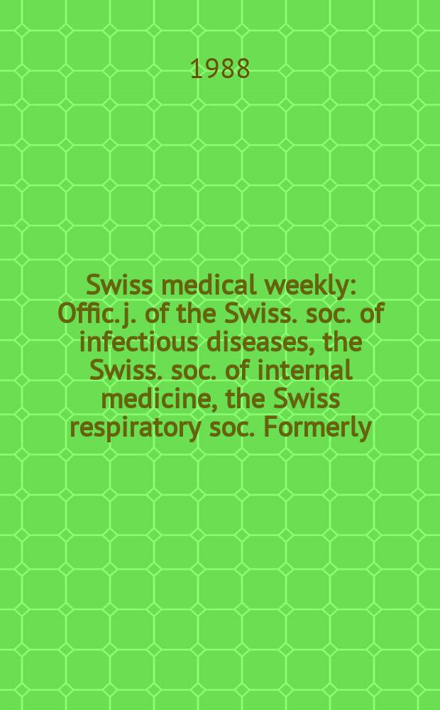 Swiss medical weekly : Offic. j. of the Swiss. soc. of infectious diseases, the Swiss. soc. of internal medicine, the Swiss respiratory soc. Formerly: Schweiz. med. Wochenschr. Jg. 118 1988, № 23