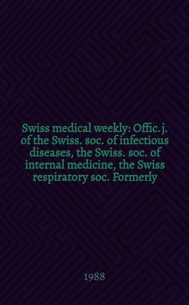 Swiss medical weekly : Offic. j. of the Swiss. soc. of infectious diseases, the Swiss. soc. of internal medicine, the Swiss respiratory soc. Formerly: Schweiz. med. Wochenschr. Jg. 118 1988, № 29