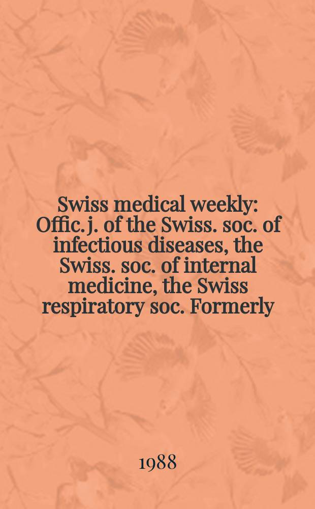 Swiss medical weekly : Offic. j. of the Swiss. soc. of infectious diseases, the Swiss. soc. of internal medicine, the Swiss respiratory soc. Formerly: Schweiz. med. Wochenschr. Jg. 118 1988, № 34