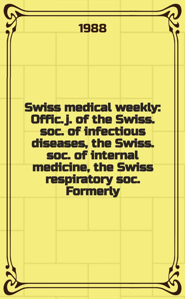Swiss medical weekly : Offic. j. of the Swiss. soc. of infectious diseases, the Swiss. soc. of internal medicine, the Swiss respiratory soc. Formerly: Schweiz. med. Wochenschr. Jg. 118 1988, № 45
