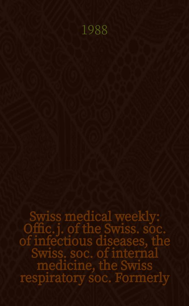 Swiss medical weekly : Offic. j. of the Swiss. soc. of infectious diseases, the Swiss. soc. of internal medicine, the Swiss respiratory soc. Formerly: Schweiz. med. Wochenschr. Jg. 118 1988, № 47