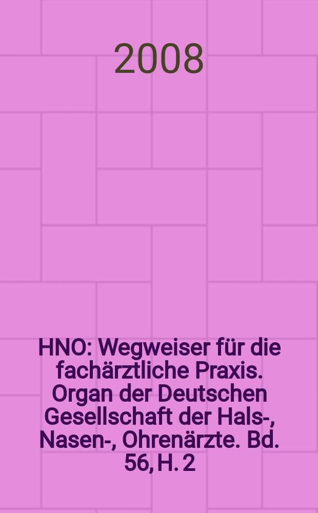 HNO : Wegweiser für die fachärztliche Praxis. Organ der Deutschen Gesellschaft der Hals-, Nasen-, Ohrenärzte. Bd. 56, H. 2