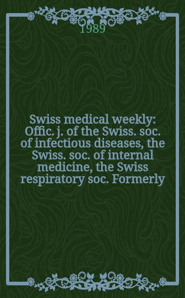 Swiss medical weekly : Offic. j. of the Swiss. soc. of infectious diseases, the Swiss. soc. of internal medicine, the Swiss respiratory soc. Formerly: Schweiz. med. Wochenschr. Jg 119 1989, № 7