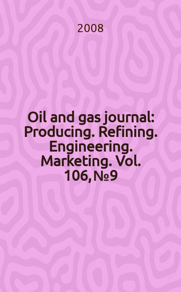 Oil and gas journal : Producing. Refining. Engineering. Marketing. Vol. 106, № 9