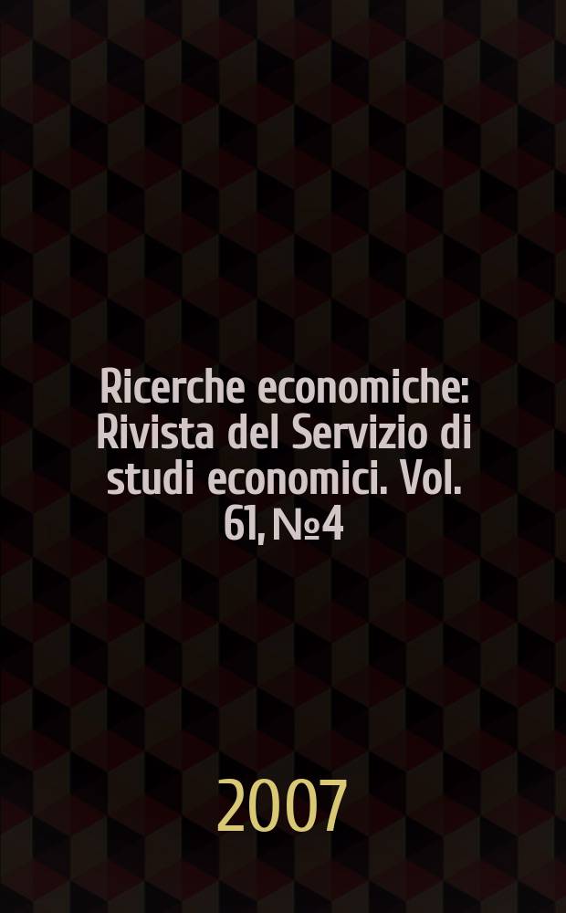 Ricerche economiche : Rivista del Servizio di studi economici. Vol. 61, № 4