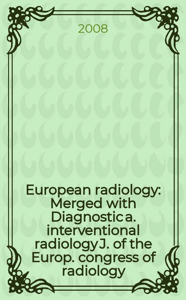 European radiology : Merged with Diagnostic a. interventional radiology J. of the Europ. congress of radiology (ECR) Offic. organ of the Europ. assoc. of radiology (EAR). Vol. 18, № 3