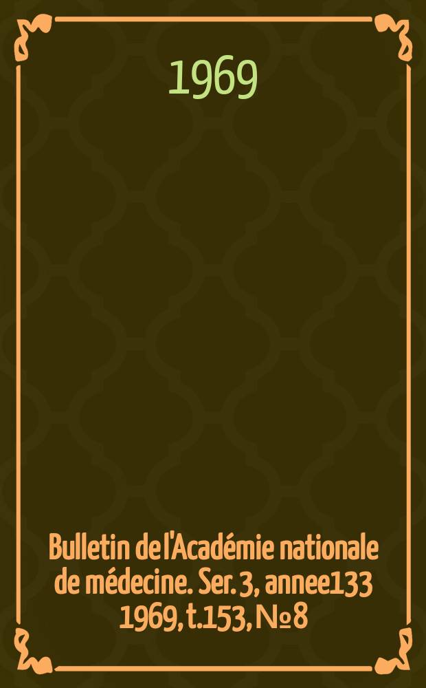 Bulletin de l'Académie nationale de médecine. Ser. 3, annee133 1969, t.153, № 8