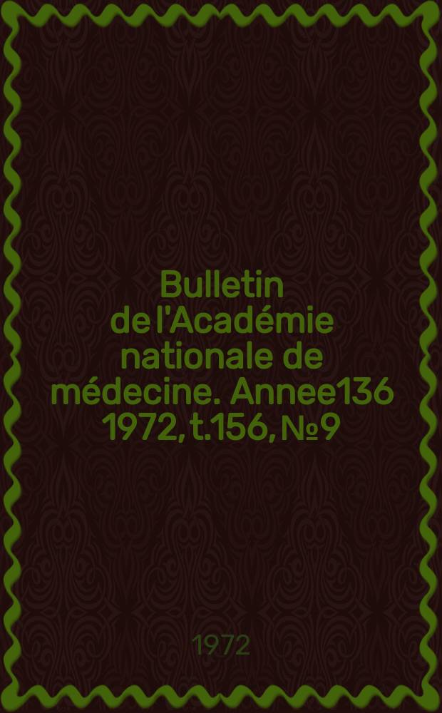 Bulletin de l'Académie nationale de médecine. [Annee136] 1972, t.156, № 9