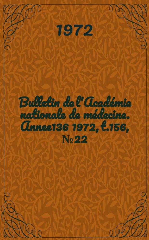 Bulletin de l'Académie nationale de médecine. [Annee136] 1972, t.156, № 22
