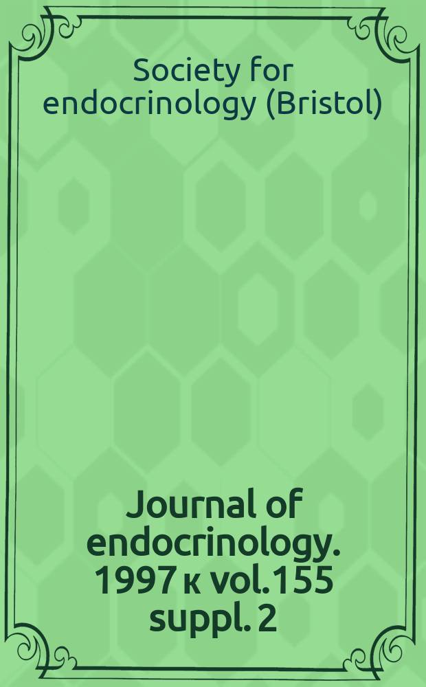 Journal of endocrinology. 1997 к vol.155 suppl. 2 : 188th Meeting of the Society for endocrinology, 24-25 November 1997, London