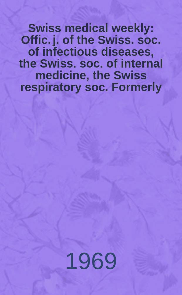 Swiss medical weekly : Offic. j. of the Swiss. soc. of infectious diseases, the Swiss. soc. of internal medicine, the Swiss respiratory soc. Formerly: Schweiz. med. Wochenschr. Jg. 99 1969, № 3