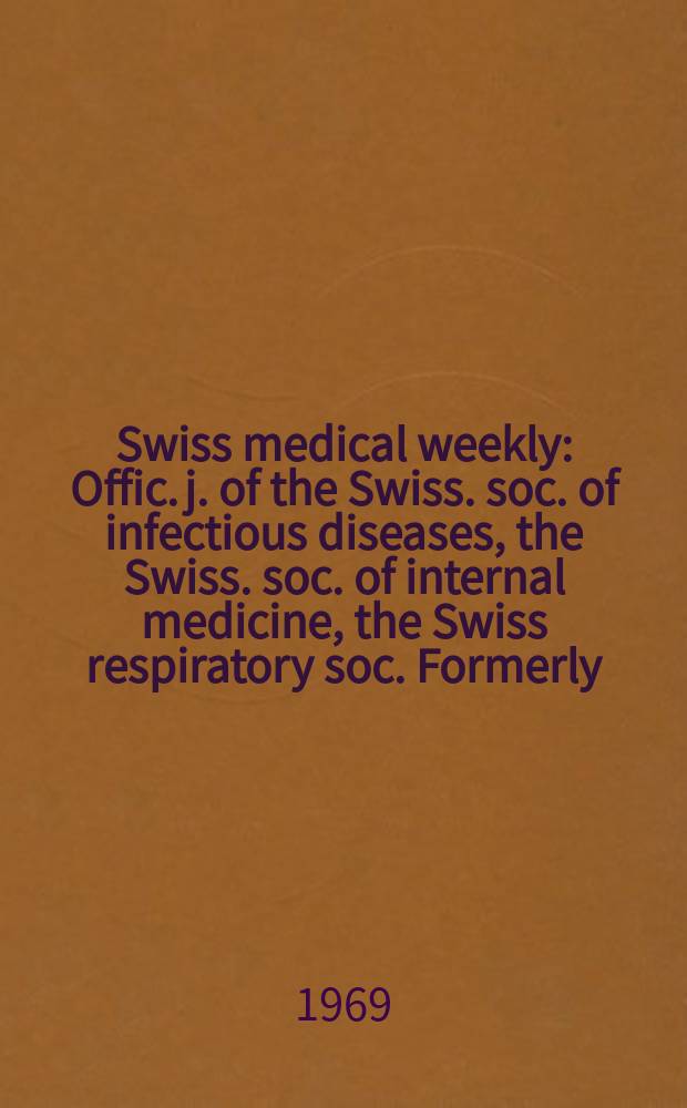 Swiss medical weekly : Offic. j. of the Swiss. soc. of infectious diseases, the Swiss. soc. of internal medicine, the Swiss respiratory soc. Formerly: Schweiz. med. Wochenschr. Jg. 99 1969, № 7