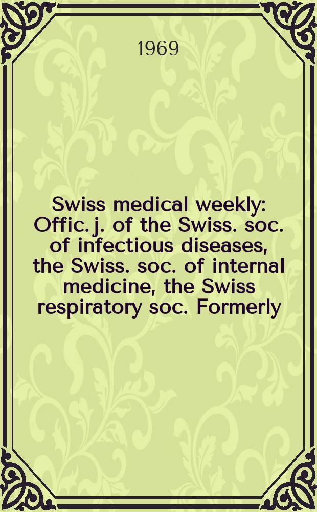 Swiss medical weekly : Offic. j. of the Swiss. soc. of infectious diseases, the Swiss. soc. of internal medicine, the Swiss respiratory soc. Formerly: Schweiz. med. Wochenschr. Jg. 99 1969, № 16