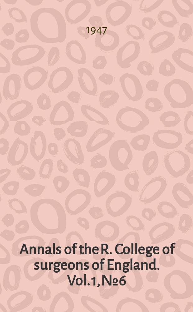 Annals of the R. College of surgeons of England. Vol. 1, № 6