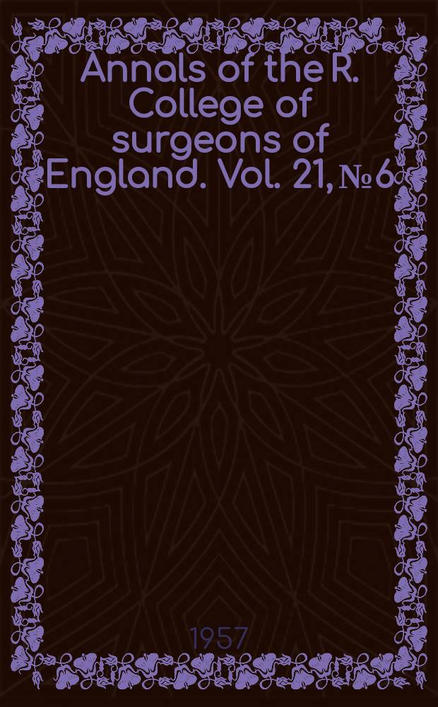 Annals of the R. College of surgeons of England. Vol. 21, № 6
