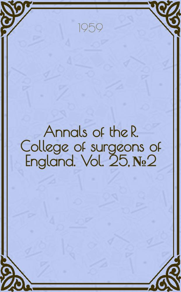 Annals of the R. College of surgeons of England. Vol. 25, № 2