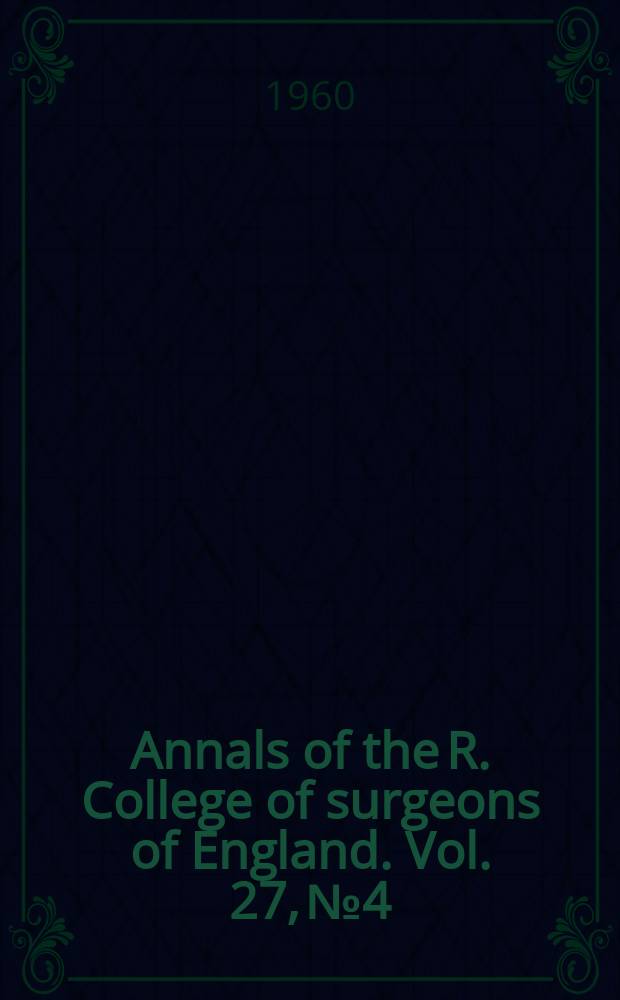Annals of the R. College of surgeons of England. Vol. 27, № 4