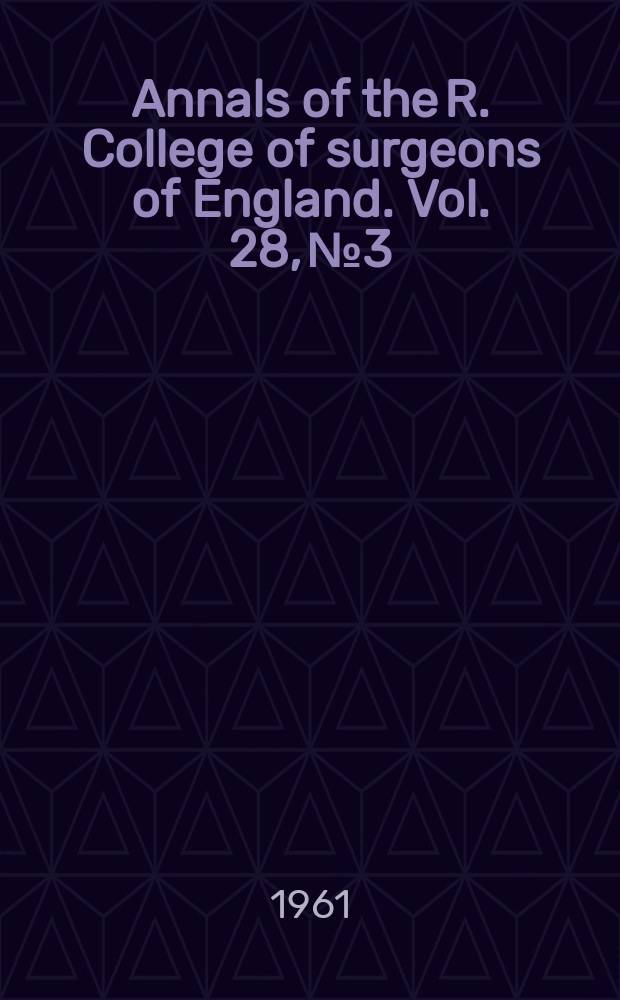 Annals of the R. College of surgeons of England. Vol. 28, № 3