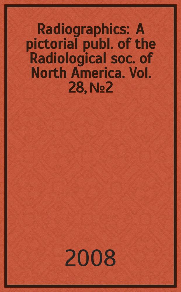 Radiographics : A pictorial publ. of the Radiological soc. of North America. Vol. 28, № 2