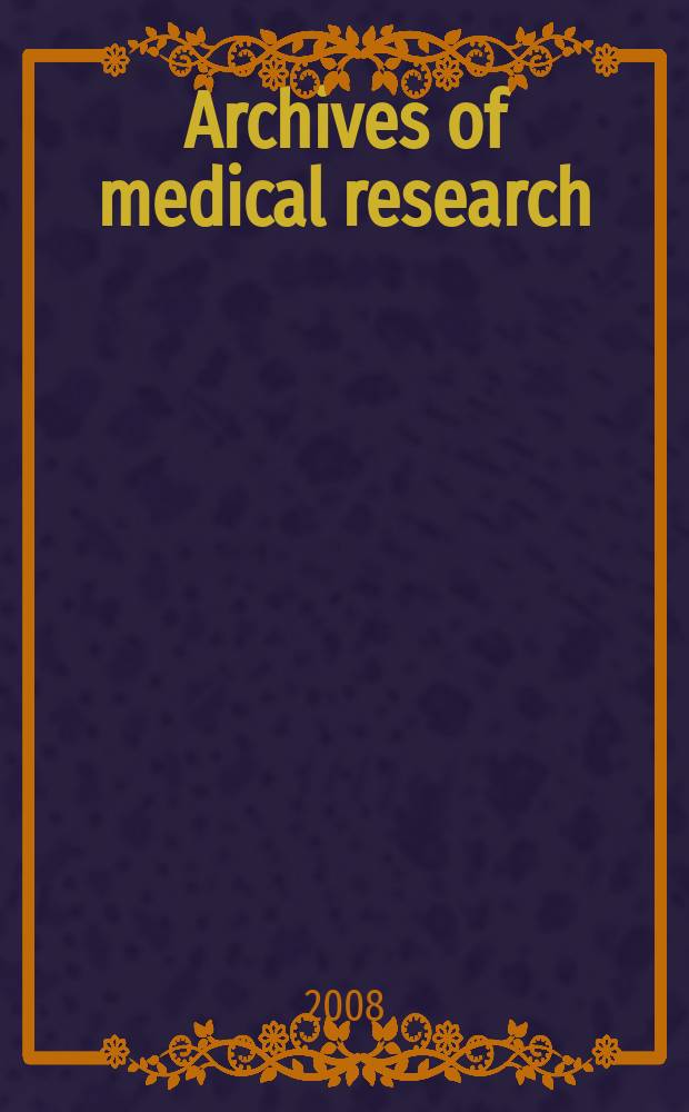 Archives of medical research : Formely Archives de investigación médica Publ. by the Inst. méxicano del seguro social. Vol. 39, № 3
