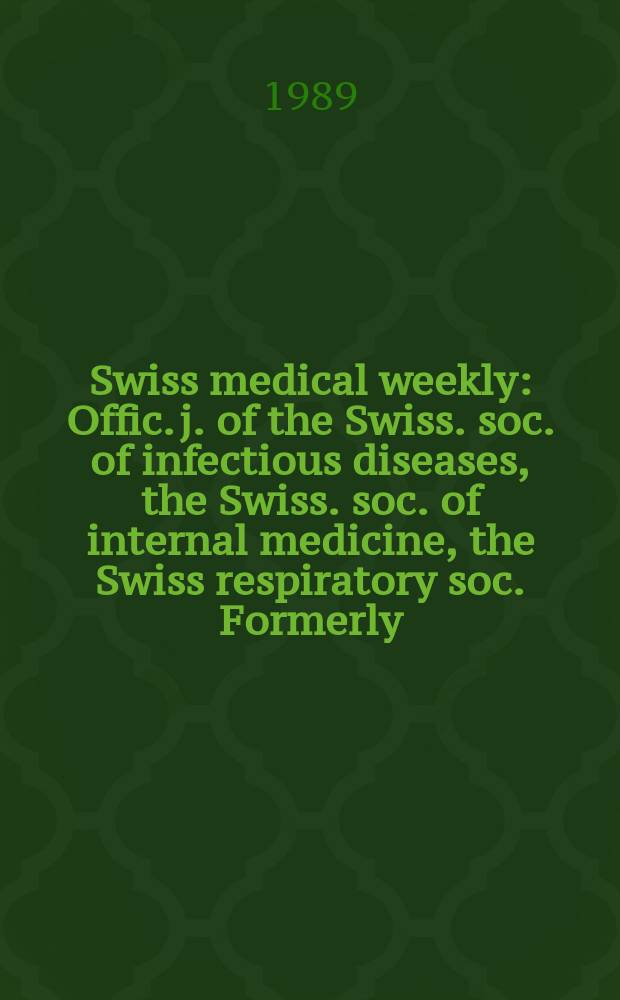 Swiss medical weekly : Offic. j. of the Swiss. soc. of infectious diseases, the Swiss. soc. of internal medicine, the Swiss respiratory soc. Formerly: Schweiz. med. Wochenschr. Jg. 119 1989, № 15